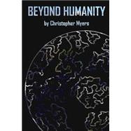 Beyond Humanity by Myers, Christopher; Haskett, Taylor; Appleton, Bethany, 9781492235712
