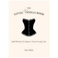The Little Vanilla Book S&M Wisdom to Improve Your Everyday Life by Alani, Lux, 9781582705712