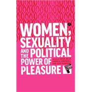 Women, Sexuality and the Political Power of Pleasure Sex, Gender and Empowerment by Cornwall, Andrea; Jolly, Susie; Hawkins, Kate, 9781780325712