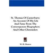 St. Thomas of Canterbury: An Account of His Life and Fame from the Contemporary Biographers and Other Chroniclers by Hutton, W. H., 9780548305713