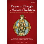 Prayer and Thought in Monastic Tradition Essays in Honour of Benedicta Ward SLG by Bhattacharji, Santha; Mattos, Dominic; Williams, Rowan, 9780567665713