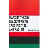 Marxist Theory, Black/African Specificities, and Racism by Camara, Babacar, 9780739165713