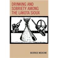 Drinking And Sobriety Among the Lakota Sioux by Medicine, Beatrice, 9780759105713