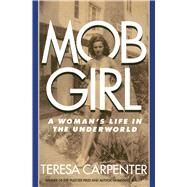 Mob Girl A Woman's Life in the Underworld by Carpenter, Teresa, 9781476795713
