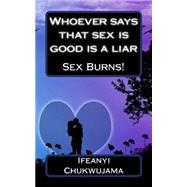 Whoever Says That Sex Is Good Is a Liar by Chukwujama, Ifeanyi, 9781502805713