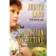Adoption Detective : Memoir of an Adopted Child by Land, Judith; Land, Martin, 9781604945713