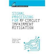 Signal Processing for RF Circuit Impairment Mitigation by Huang, Xinping; Zhu, Zhiwem; Leung, Henry, 9781608075713
