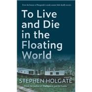 To Live and Die in the Floating World by Holgate, Stephen, 9781943075713