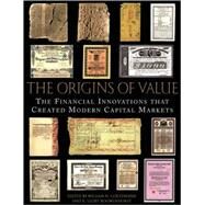 The Origins of Value The Financial Innovations that Created Modern Capital Markets by Goetzmann, William N.; Rouwenhorst, K. Geert, 9780195175714
