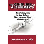 The Other Side of Alzheimer's: What Happens to You When Your Spouse Has Alzheimer's by Ellis, Martha-lee B., 9781452545714