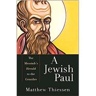 A Jewish Paul: The Messiah's Herald to the Gentiles by Matthew Thiessen, 9781540965714