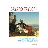 Bayard Taylor Determined Dreamer of Americas Rise, 18251878 by Corley, Liam, 9781611485714
