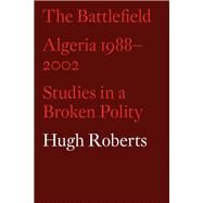 The Battlefield Algeria 1988-2002: Studies in a Broken Polity by Roberts, Hugh, 9781859845714