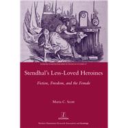 Stendhal's Less-Loved Heroines: Fiction, Freedom, and the Female by Scott,Maria C., 9781907975714
