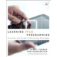 Learning iPad Programming A Hands-On Guide to Building iPad Apps by Turner, Kirby; Harrington, Tom, 9780321885715