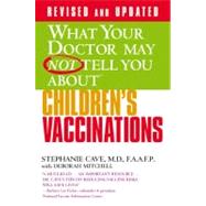 WHAT YOUR DOCTOR MAY NOT TELL YOU ABOUT (TM): CHILDREN'S VACCINATIONS by Cave, Stephanie; Mitchell, Deborah, 9780446555715