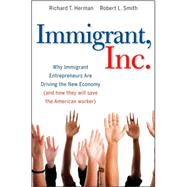 Immigrant, Inc. Why Immigrant Entrepreneurs Are Driving the New Economy (and how they will save the American worker) by Herman, Richard T.; Smith, Robert L., 9780470455715
