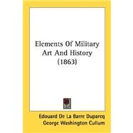 Elements Of Military Art And History by Duparcq, Edouard De La Barre; Cullum, George, 9780548905715