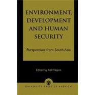 Environment, Development and Human Security Perspectives from South Asia by Najam, Adil; Banerjee, Dipankar; Asthana, Vandana; Shukla, Ashok C.; Khan, Shaheen Rafi; Rahman, A Atiq; Chowdhury, Zahid H.; Ahmed, Ashan U.; Kotagama, Sarath W.; Dixit, Ajaya; Gyawali, Dipak; Gunaseker, Kumudu; Saeed, Khalid; Iyer, Ramaswamy R., 9780761825715