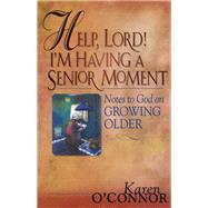 Help, Lord! I'm Having a Senior Moment by O'Connor, Karen, 9780800735715