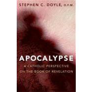 Apocalypse : A Catholic Perspective on the Book of Revelation by Doyle, Stephen C., 9780867165715