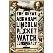 The Great Abraham Lincoln Pocket Watch Conspiracy A Novel by della Quercia, Jacopo, 9781250025715