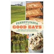 Pennsylvania Good Eats Exploring the State's Favorite, Unique, Historic, and Delicious Foods by Yarvin, Brian, 9781493055715