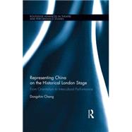 Representing China on the Historical London Stage: From Orientalism to Intercultural Performance by Chang; Dongshin, 9780415855716
