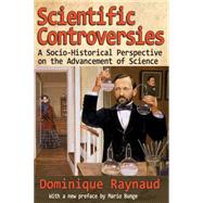 Scientific Controversies: A Socio-Historical Perspective on the Advancement of Science by Raynaud,Dominique, 9781412855716
