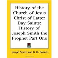History Of The Church Of Jesus Christ Of Latter Day Saints History Of Joseph Smith The Prophet Part One by Smith, Joseph, Jr., 9781417975716