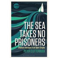 The Sea Takes No Prisoners by Clutterbuck, Peter, 9781472945716