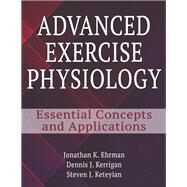 Advanced Exercise Physiology by Ehrman, Jonathan K., Ph.D.; Kerrigan, Dennis J., Ph.D.; Keteyian, Steven J., Ph.D., 9781492505716