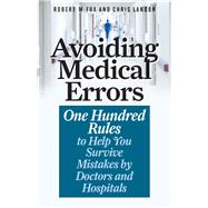 Avoiding Medical Errors One Hundred Rules to Help You Survive Mistakes by Doctors and Hospitals by Fox, Robert M.; Landon, Chris, 9781538135716