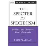The Specter of Speciesism Buddhist and Christian Views of Animals by Waldau, Paul, 9780195145717