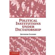 Political Institutions Under Dictatorship by Jennifer Gandhi, 9780521155717