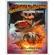 Captain Raptor and the Space Pirates by O'Malley, Kevin; O'Brien, Patrick, 9780802795717