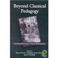 Beyond Classical Pedagogy: Teaching Elementary School Mathematics by Wood; Terry, 9780805835717