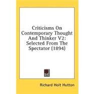 Criticisms on Contemporary Thought and Thinker V2 : Selected from the Spectator (1894) by Hutton, Richard Holt, 9781436535717