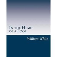 In the Heart of a Fool by White, William Allen, 9781502315717