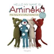 Hello My Name is Amineko The Story of a Crafty Crochet Cat by Unknown, 9781589235717