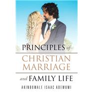 Principles of Christian Marriage and Family Life by Adewumi, Akinbowale Isaac, 9781796075717