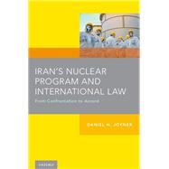 Iran's Nuclear Program and International Law From Confrontation to Accord by Joyner, Daniel H., 9780190635718