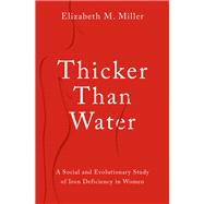 Thicker Than Water A Social and Evolutionary Study of Iron Deficiency in Women by Miller, Elizabeth M., 9780197665718
