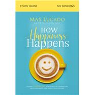 How Happiness Happens by Lucado, Max, 9780310105718
