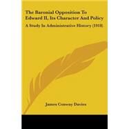 Baronial Opposition to Edward II , Its Character and Policy : A Study in Administrative History (1918) by Davies, James Conway, 9780548735718