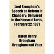 Lord Brougham's Speech on Reform in Chancery: Delivered in the House of Lords, February 22, 1831 by Brougham and Vaux, Henry Brougham, Baron, 9781154515718