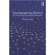 Conceptualizing Politics: An Introduction to Political Philosophy by Cerutti,Furio, 9781472475718