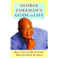 George Foreman's Guide to Life How to Get Up Off the Canvas When Life Knocks You by Foreman, George, 9781476745718
