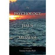 The Psychology of Jesus the Messiah by Franks, Tommy, Ph.d.; Gibson, Bob; Wilson, Frank; Jenkins, Al W.; Hensarling, L. Reid, 9781503225718