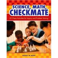 Science, Math, Checkmate : 32 Chess Activities for Inquiry and Problem Solving by Root, Alexey W., 9781591585718
